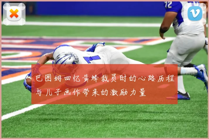 巴图姆回忆黄蜂裁员时的心路历程与儿子画作带来的激励力量